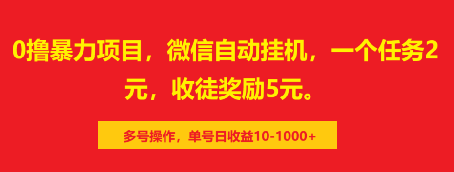 0撸暴力项目，微信自动挂机，一个任务2元，收徒奖励5元。多号操作，单号日收益10-1000+-领航创业网
