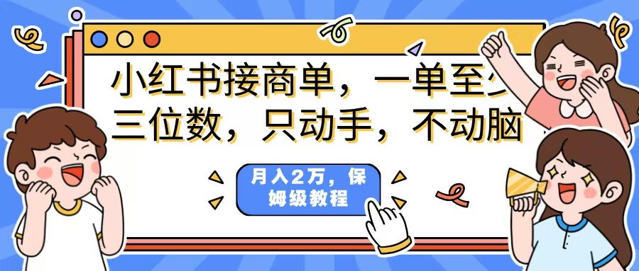 小红书商单项目，一单最少三位数，只动手不动，脑月入2万，看完就能上手，详细教程。-领航创业网