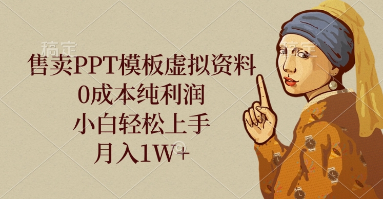 售卖PPT模板虚拟资料，0成本纯利润，小白轻松上手，月入1W+-领航创业网