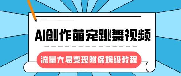 最新风口项目，AI创作萌宠跳舞视频，流量大易变现-领航创业网