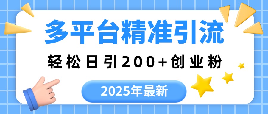 2025年最新多平台精准引流，轻松日引200+-领航创业网