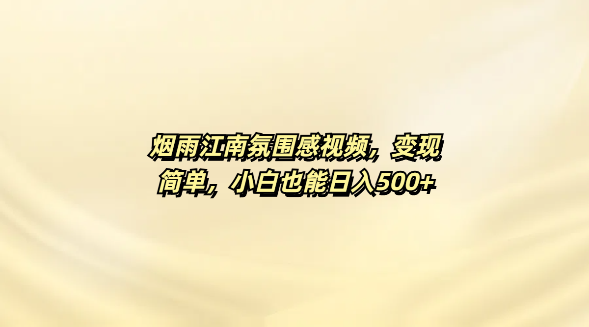烟雨江南氛围感视频，变现简单，小白也能日入500+-领航创业网