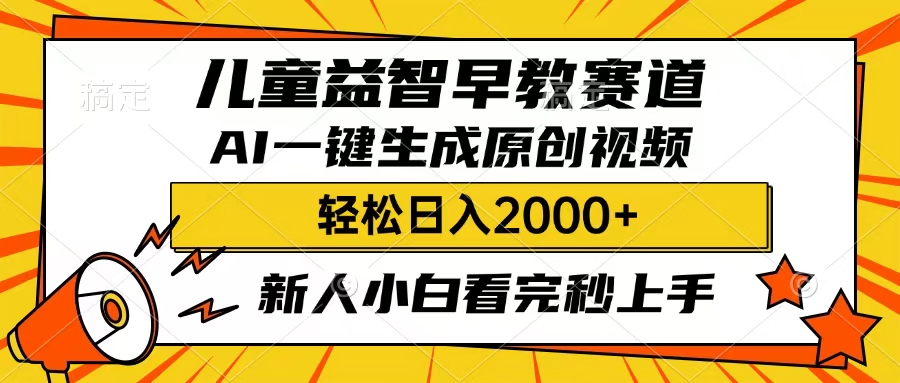 儿童益智早教，这个赛道赚翻了，只要一款AI即可一键生成原创视频，小白也能日入2000+-领航创业网