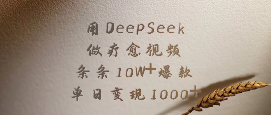 用DeepSeek做疗愈视频，条条10W+爆款，单日变现1000+-领航创业网