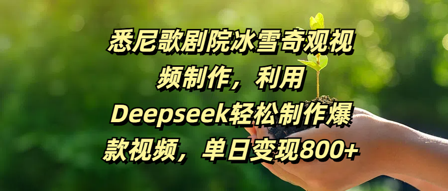悉尼歌剧院冰雪奇观视频制作，利用Deepseek轻松制作爆款视频，单日变现800+-领航创业网