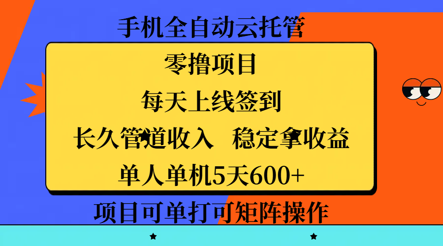 手机全自动云托管，零撸项目，每天上线签到，长久管道收入，稳定拿收益，单人单机5天600+，项目可单打可矩阵操作-领航创业网
