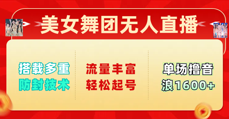 美女舞团无人直播，搭载多重防封技术，流量丰富轻松起号，单人单号可撸音浪1600+-领航创业网