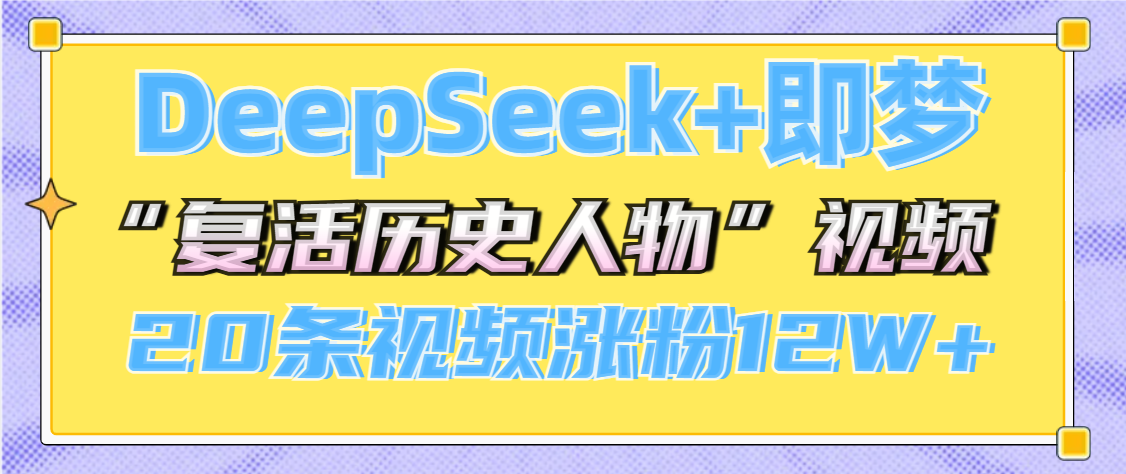DeepSeek+即梦，做AI“复活历史人物”视频，20条视频涨粉12W+-领航创业网