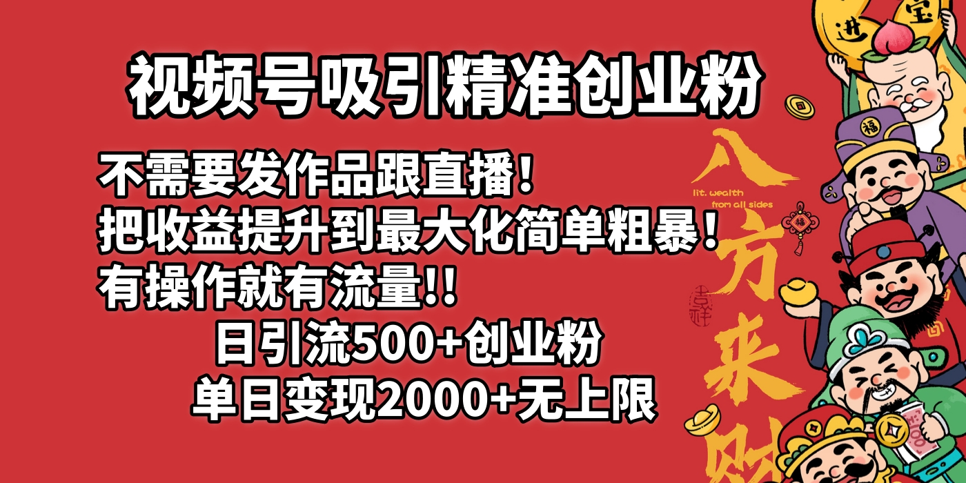 视频号吸引精准创业粉!不需要发作品跟直播！把收益提升到最大化，简单粗暴！有操作就有流量！日引500+创业粉，单日变现2000+无上限-领航创业网
