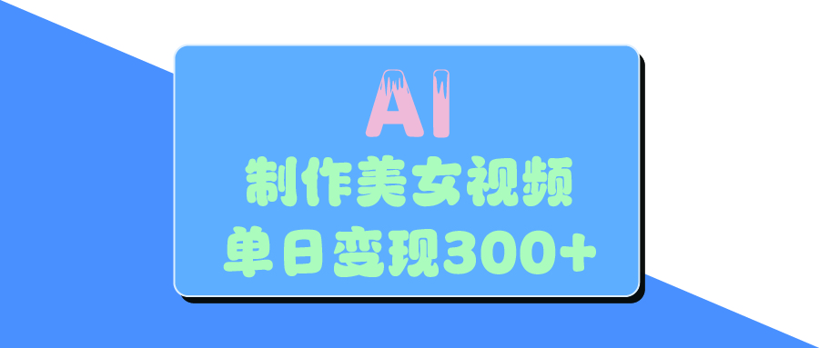 AI美女生成视频，单日变现300+-领航创业网
