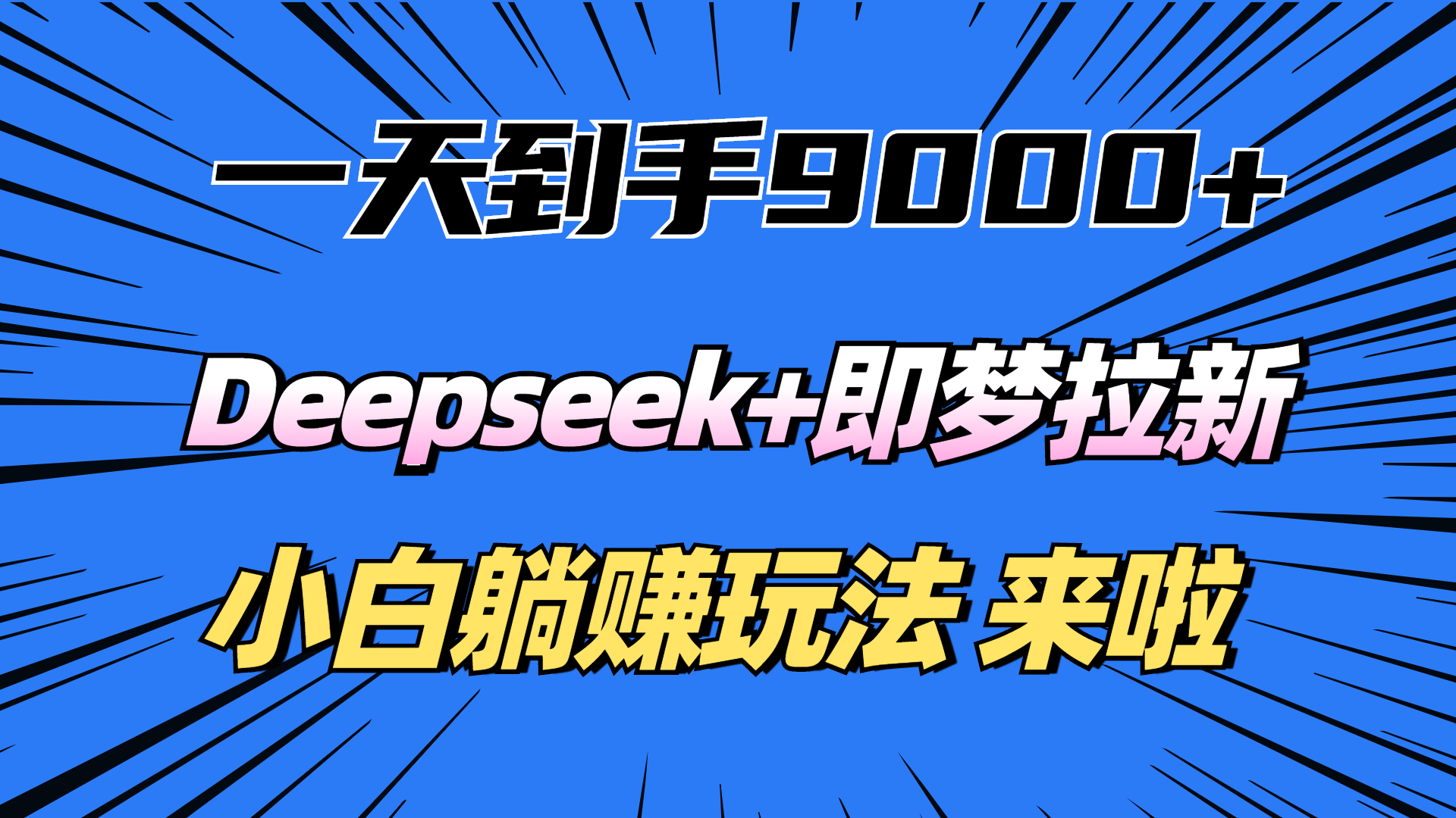 一天到手9000加，deepseek+即梦拉新，新手躺赚攻略，来啦！-领航创业网