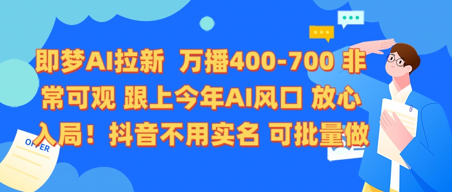 即梦AI拉新 万播400-700 抖音不用实名 可批量做-领航创业网