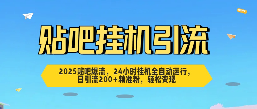 2025贴吧爆流，24小时挂机全自动运行，日引流200+精准粉，轻松变现-领航创业网