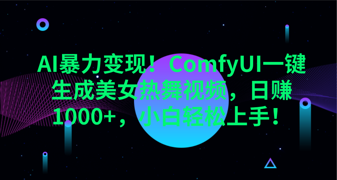 AI暴力变现！ComfyUI一键生成美女热舞视频，日赚1000+，小白轻松上手！。-领航创业网