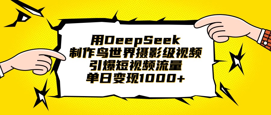 用DeepSeek制作鸟世界摄影级视频，引爆短视频流量，单日变现1000+-领航创业网