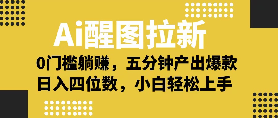Ai 醒图拉新，0 门槛躺赚，五分钟产出爆款，日入四位数不是梦-领航创业网