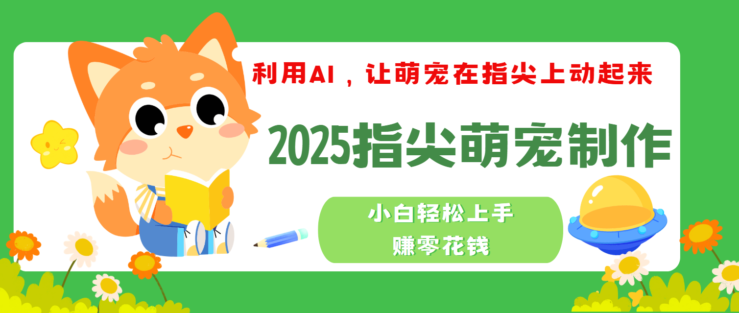 2025指尖萌宠，小白轻松上手，3分钟一个是视频-领航创业网