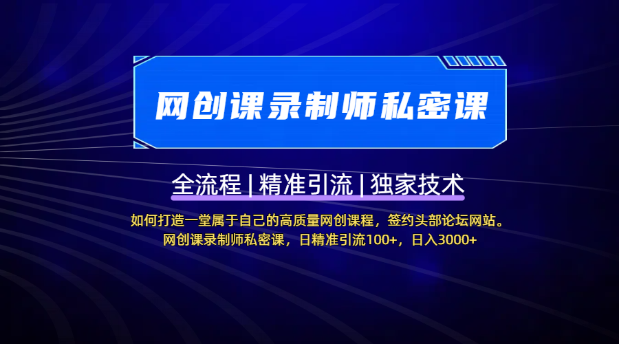 【网创课录制师私密课】如何打造一堂属于自己的高质量网创课程，签约头部论坛网站。网创课录制师私密课，日精准引流100+，日入3000+-领航创业网