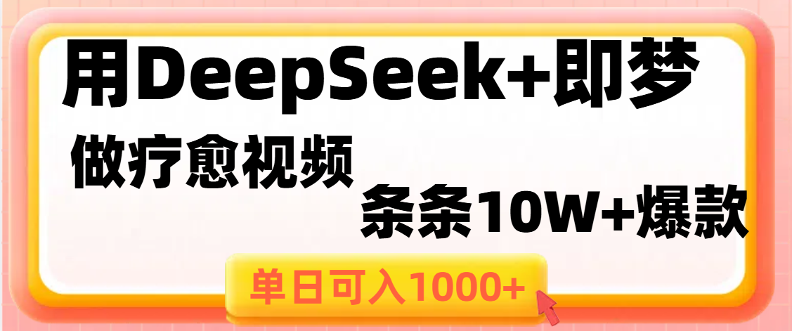 用DeepSeek+即梦做疗愈视频，条条10W+爆款，单日变现1000+-领航创业网