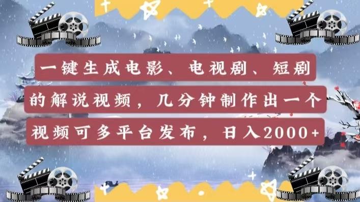 一键生成电影，电视剧，短剧的解说视频，几分钟制作出一个视频，可多平台发布，日入2000+-领航创业网