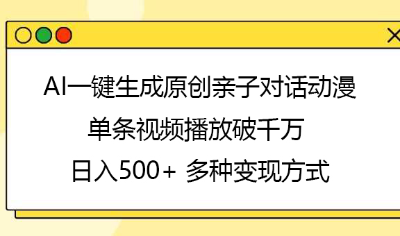 AI一键生成原创亲子对话动漫，单条视频播放破千万 ，日入500+，多种变现方式-领航创业网