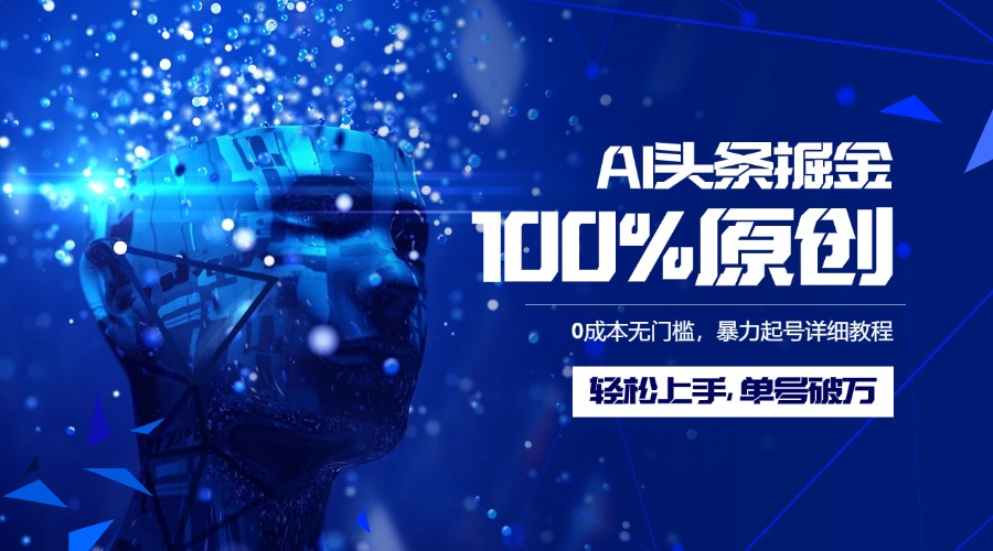AI头条掘金100%原创玩法，0成本无门槛，暴力起号详细教程，轻松上手，单号破万-领航创业网