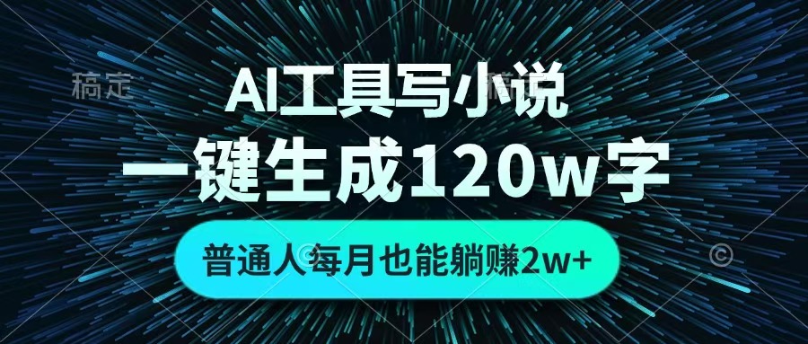 AI工具写小说，一键生成120万字，普通人每月也能躺赚2w+ -领航创业网