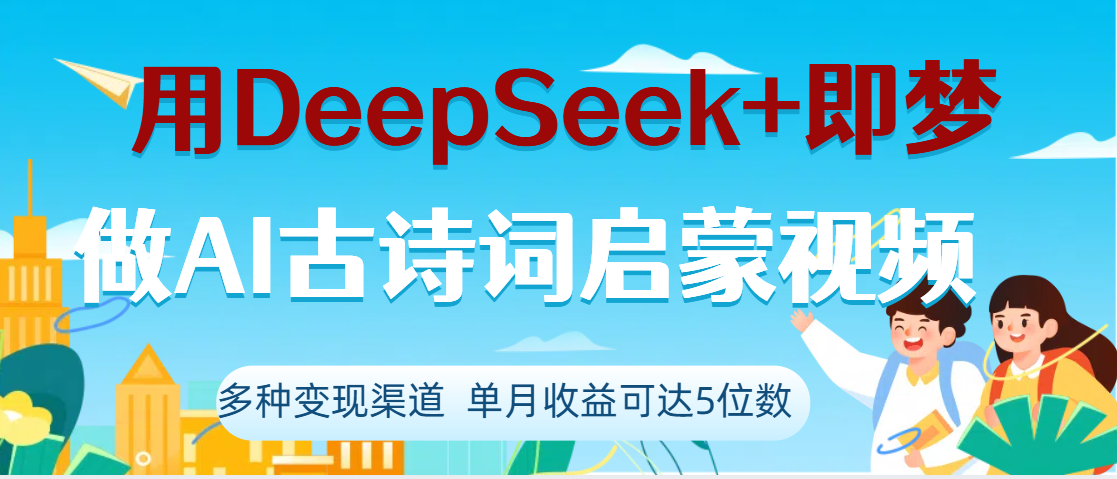 DeepSeek+即梦做AI古诗词启蒙视频，两个月涨粉22W，总变现5位数-领航创业网