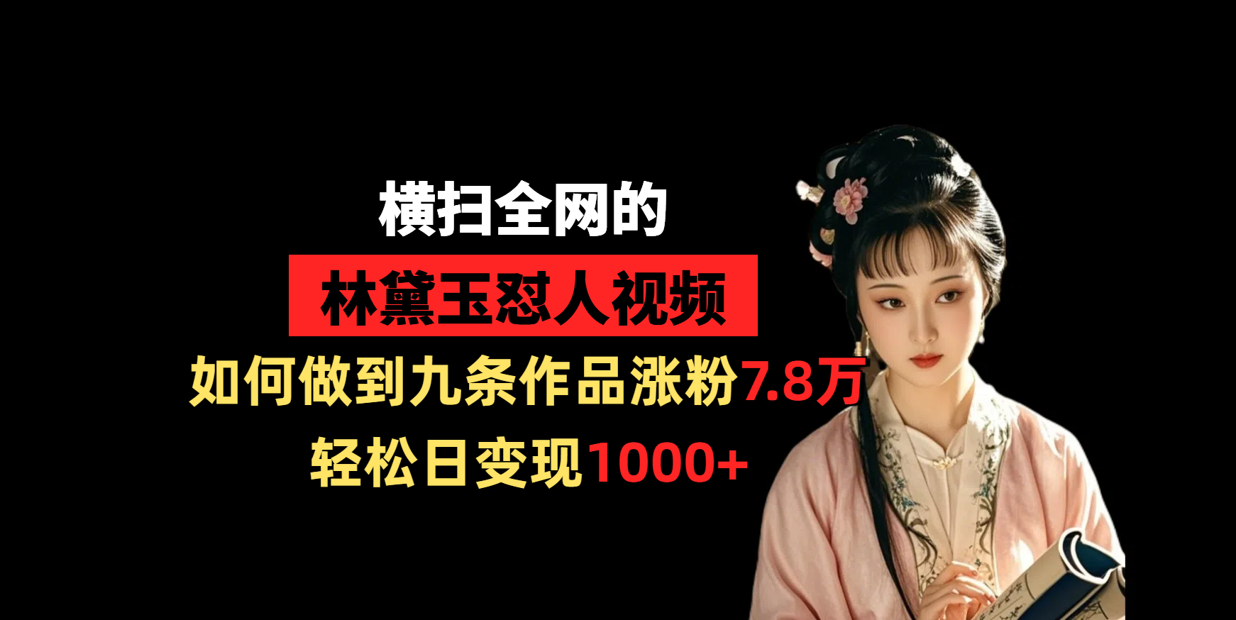 横扫全网的林黛玉怼人视频，如何做到九条作品涨粉7.8万，轻松日变现1000+-领航创业网