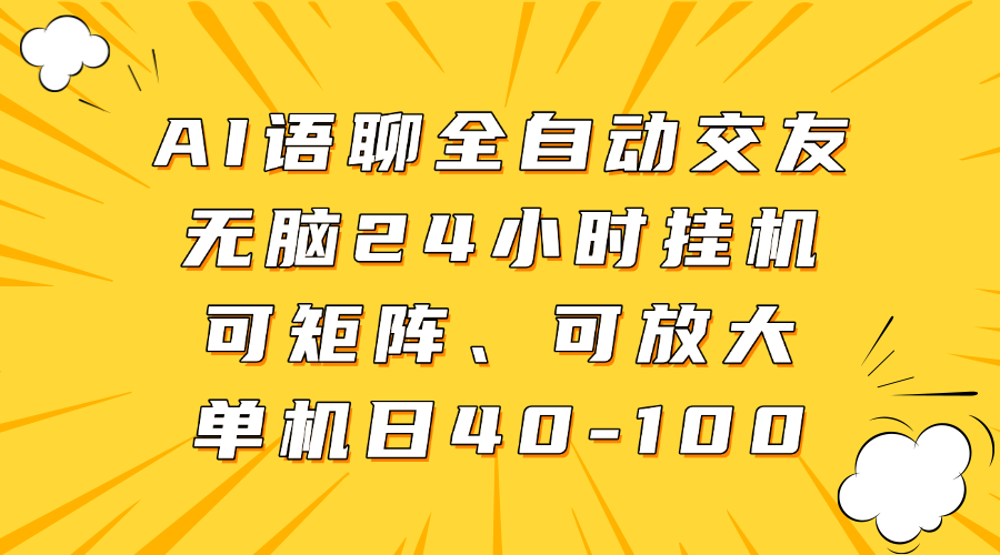 AI语聊全自动交友，无脑24小时挂机可矩阵、单机日40-100，可放大-领航创业网