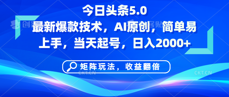 今日头条5.0最新爆款技术，AI原创，简单易上手，矩阵玩法，收益翻倍，当天起号，日入2000+-领航创业网