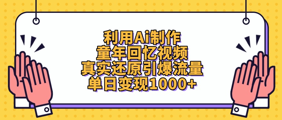 利用Ai制作童年回忆视频，单日变现1000+，真实还原引爆流量-领航创业网