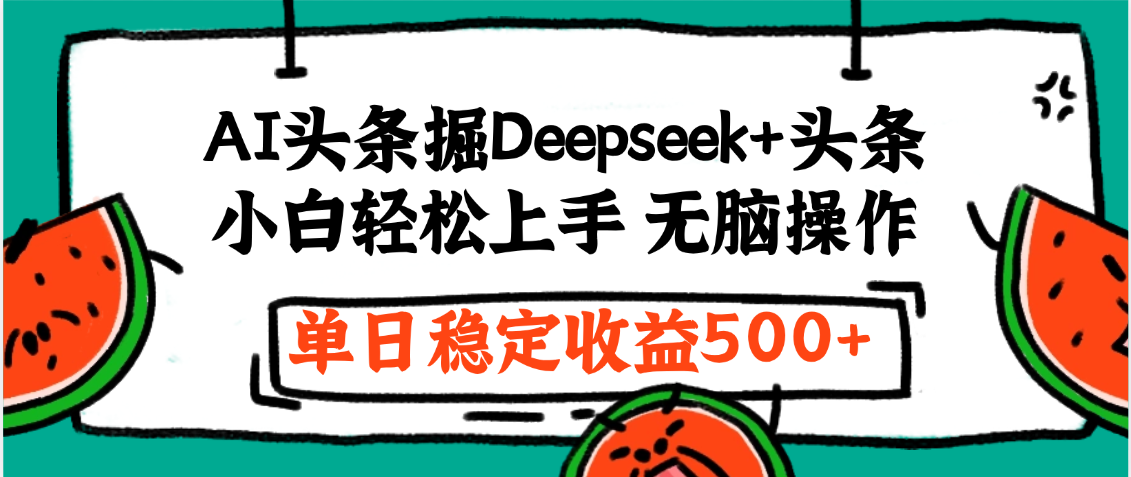 最新AI头条掘金 Deepseek+头条，小白轻松上手 无脑操作，单日稳定收益1000+保姆及教程-领航创业网