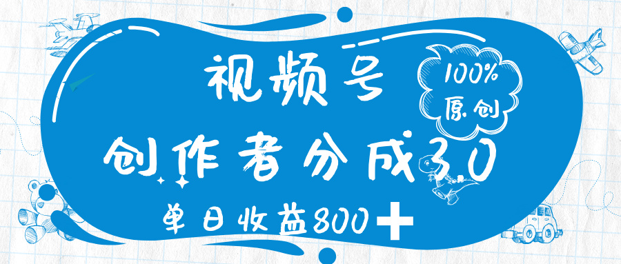 视频号创作者分成 3.0，100%原创视频高收益，单日收益 800➕-领航创业网