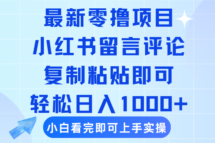最新零撸小项目，小红书留言评论，复制粘贴即可赚钱，轻松日入1000+-领航创业网