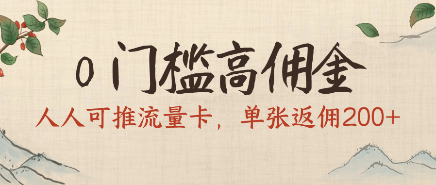 0门槛高佣金，人人可推流量卡，单张返佣200+-领航创业网