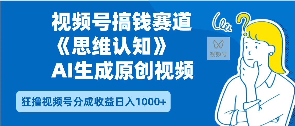2025年下半年搞钱赛道，就选思维认知赛道，轻松暴流量，狂撸视频号分成收益-领航创业网
