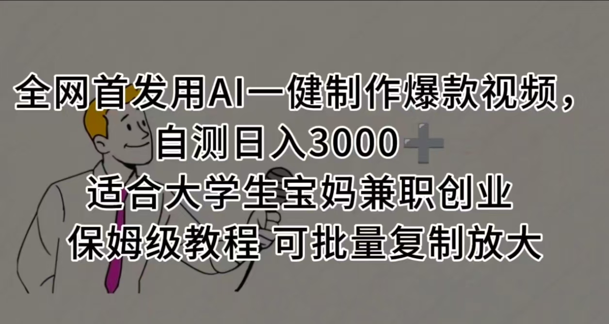 全网首发用AI一健制作爆款视频，自测日入3000➕ 适合大学生宝妈兼职创业 保姆级教程 可批量复制放大-领航创业网
