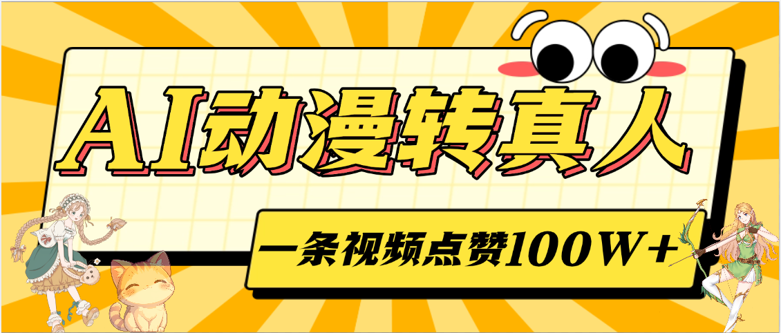 AI动漫转真人，一条视频点赞100W+，单日变现2000+-领航创业网