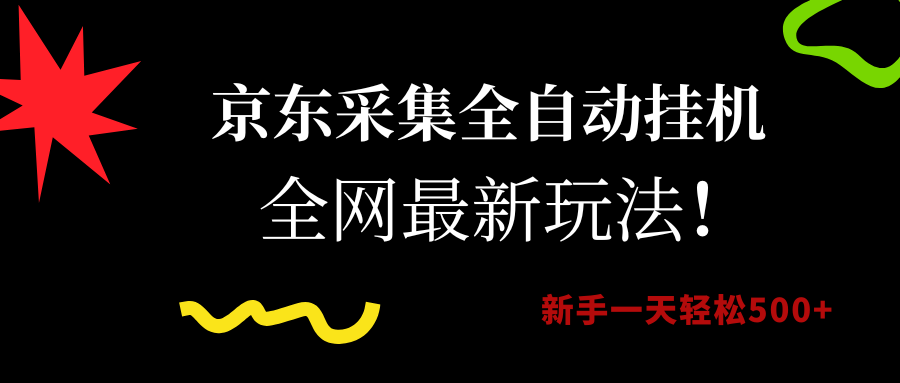 京东采集全自动挂机，全网最新玩法，新手一天轻松500+-领航创业网
