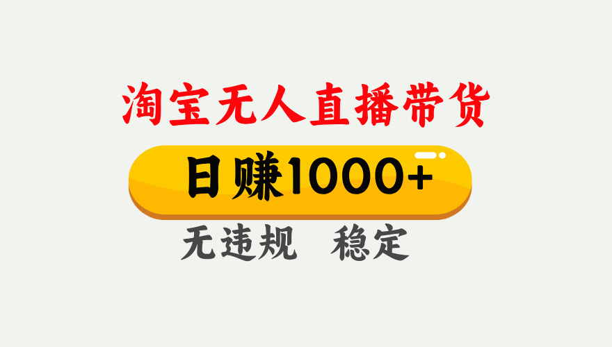 【最新】淘宝无人直播带货，日入1000+，独家技术，无违规无封号，操作简单，长期稳定【揭秘】-领航创业网
