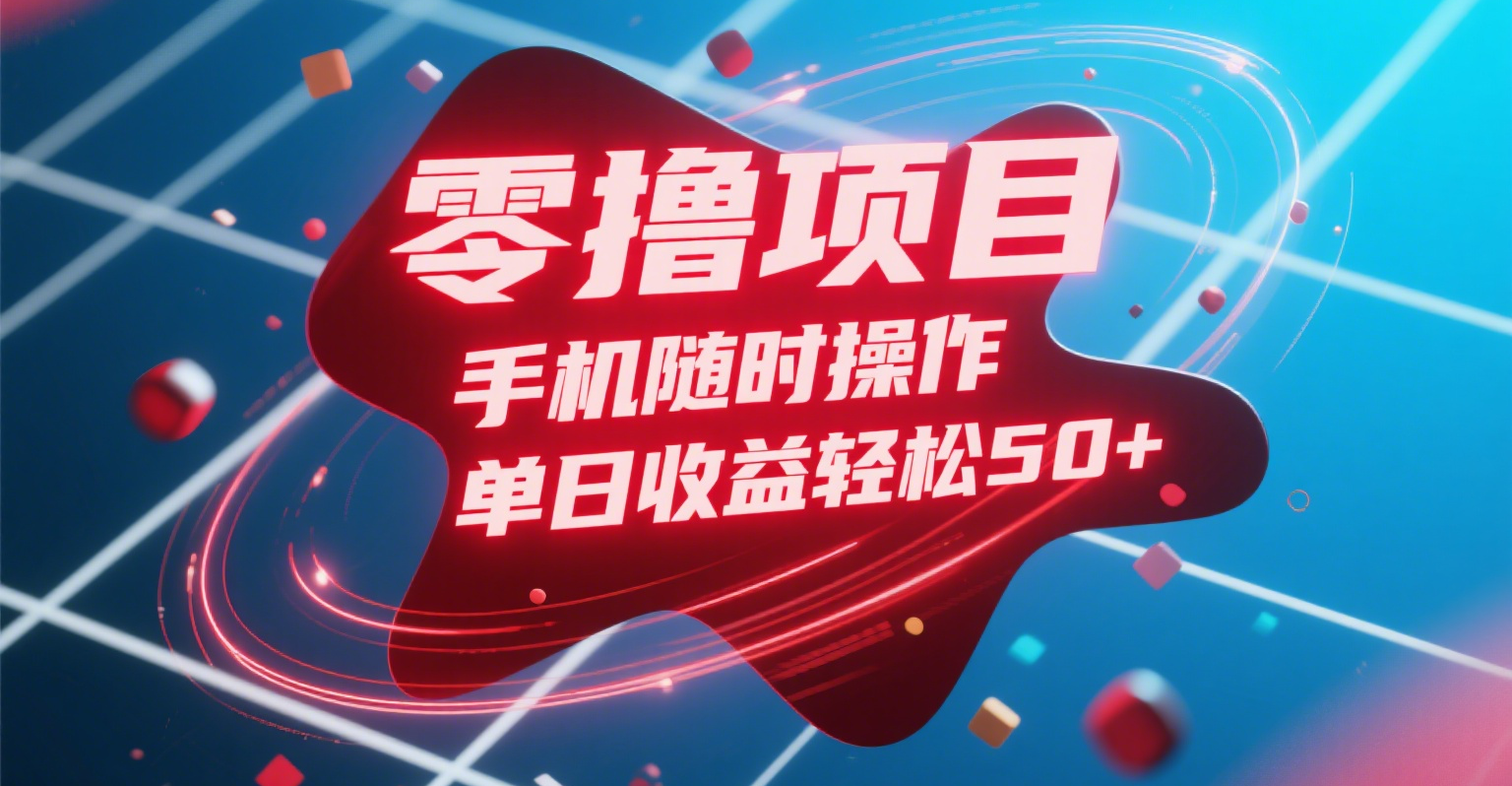 零撸项目，手机随时操作，单日收益轻松50+-领航创业网