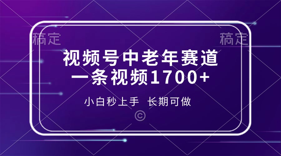 视频号中老年赛道，一条视频1700+，小白秒上手，长期可做-领航创业网
