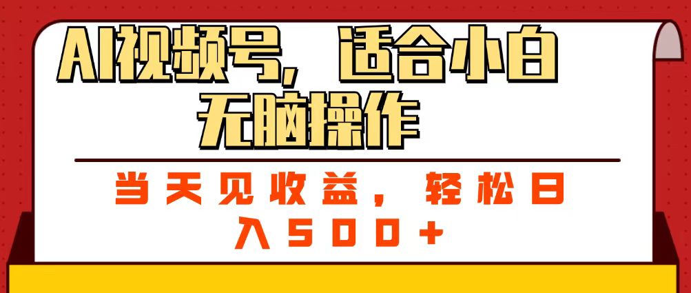 ai视频号，适合小白无脑操作，当天见收益，轻松日入500+-领航创业网