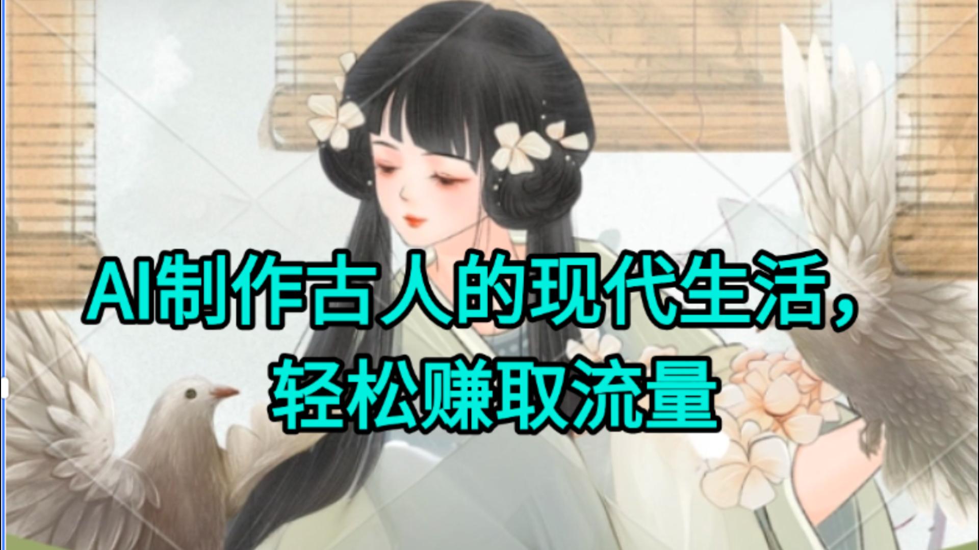 AI制作古人现代生活视频，搞笑好玩，轻松赚流量-领航创业网