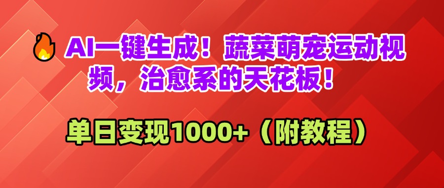 AI一键生成！蔬菜萌宠运动视频，治愈系的天花板！单日变现1000+（附教程）-领航创业网