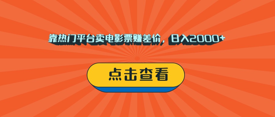 靠热门平台卖电影票赚差价，日入2000+，小白轻松上手-领航创业网