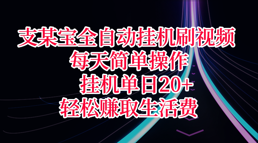 支某宝全自动挂机刷视频，每天简单操作，挂机单日20+，轻松赚取生活费-领航创业网