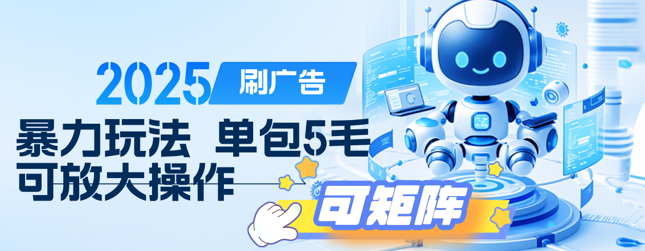 2025年零撸小项目，广告掘金，纯刷广告 每个广告5毛，可以放大矩阵操作-领航创业网
