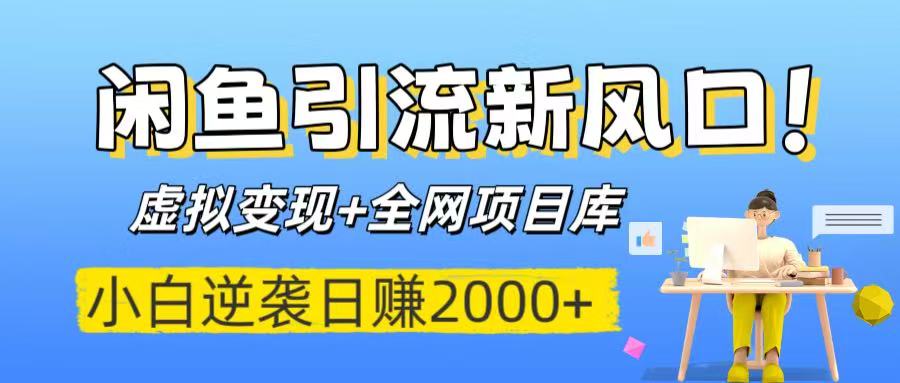 闲鱼引流新风口！虚拟变现+全网项目库，小白逆袭日赚2000+-领航创业网
